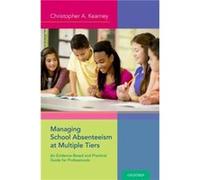 Managing School Absenteeism at Multiple Tiers by Kearney Christopher A. Distinguished Professor of Psychology and Director of the UNLV Child School Refusa Kearney Christopher A. Distinguished Professo