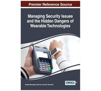 Managing Security Issues And The Hidden Dangers Of Wearable Technologies