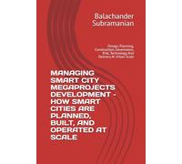 MANAGING SMART CITY MEGAPROJECTS DEVELOPMENT - HOW SMART CITIES ARE PLANNED, BUILT, AND OPERATED AT SCALE: Design, Planning, Construction, Governance, Risk, Technology And Delivery At Urban Scale