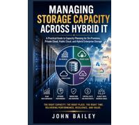 Managing Storage Capacity Across Hybrid IT: A Practical Guide to Capacity Planning for On-Premises, Private Cloud, Public Cloud, and Hybrid Enterprise Storage