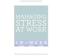 Managing Stress At Work In A Week: How To Manage Stress In Seven Simple Steps (Paperback) Stephen Evans - Howe, (Auteur)