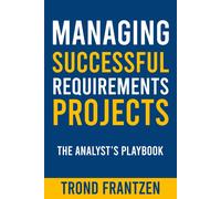 Managing Successful Requirements Projects: The Analyst's Playbook