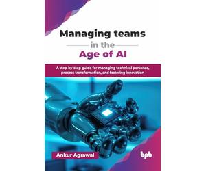 Managing teams in the Age of AI: A step-by-step guide for managing technical personas, process transformation, and fostering innovation (English Edition)