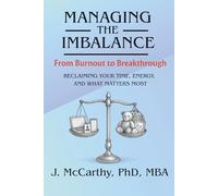 Managing the Imbalance, from Burnout to Breakthrough:: Reclaiming Your Time, Energy, and What Matters Most