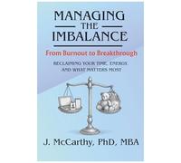 Managing The Imbalance, From Burnout To Breakthrough:: Reclaiming Your Time, Energy, And What Matters Most