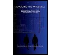 Managing The Impossible: A Survival Guide For Project Managers Who Keep Things Moving When Everything's On Fire