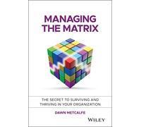 Managing the Matrix – The Secret to Surviving and Thriving in Your Organization: A Mentor's Tale