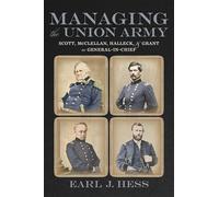 Managing the Union Army: Scott, McClellan, Halleck, and Grant As General-in-Chief