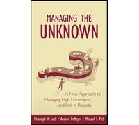 Managing the Unknown: A New Approach to Managing High Uncertainty and Risk in Projects