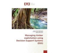 Managing timber exploitation using Decision Support Systems (DSS) - Kato Samuel Namuene - Universitaires Europeennes - broché - Etude