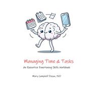 Managing Time & Tasks: An Executive Functioning Skills Workbook