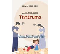 Managing Toddler Tantrums: A Science-Backed Approach to Calm Meltdowns Without Yelling or Guilt