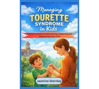 Managing Tourette Syndrome in kids: A Parent’s Guide to Understanding, Supporting and Empowering Their Child