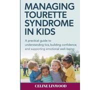 Managing Tourette Syndrome in Kids: A Practical Guide to Understanding Tics, Building Confidence, and Supporting Emotional Well-Being