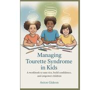 Managing Tourette syndrome in kids: A Workbook to Ease Tics, Build Confidence, and Empower children