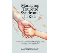 Managing Tourette Syndrome in Kids: Practical Advice for Managing Tics, Anxiety, and Behavior