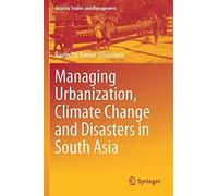 Managing Urbanization, Climate Change And Disasters In South Asia