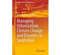 Managing Urbanization, Climate Change And Disasters In South Asia