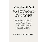 Managing Vasovagal Syncope: Minimize Episodes, Calm Your Mind, and Build a More Confident Life