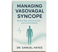 Managing Vasovagal Syncope: Reduce Risk, Control Anxiety, and Live Confidently