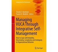 Managing VUCA Through Integrative Self-Management: How to Cope with Volatility, Uncertainty, Complexity and Ambiguity in Organizational Behavior (Management for Professionals) - [Livre en VO] Sharda S