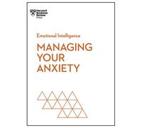 Managing Your Anxiety (Hbr Emotional Intelligence Series)