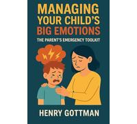 Managing Your Child's Big Emotions: The Parent's Emergency Toolkit