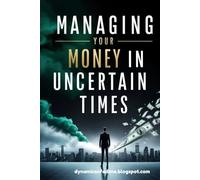 Managing Your Money in Uncertain Times: Master Budgeting, Build Multiple Income Streams, and Protect Your Finances Through Any Crisis or Economic Shift