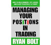 Managing Your Positions in Trading: How to Hold Winners, Cut Losers, and Sleep Peacefully at Night