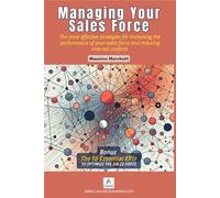 Managing Your Sales Force: The most effective strategies for increasing the performance of your sales force and reducing internal conflicts... sales force and to reduce internal conflicts.