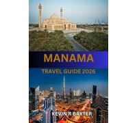 MANAMA Travel Guide 2026: The Ultimate Insider’s Handbook to Bahrain’s Capital-Itineraries, Local Secrets & Must-See Experiences