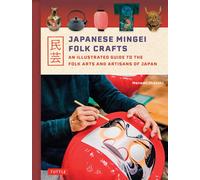 Japanese Mingei Folk Crafts An Illustrated Guide to the Folk Arts and Artisans of Japan