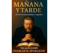 MAÑANA Y TARDE: Tomo II (julio a diciembre) 365 lecturas devocionales de Charles H. Spurgeon