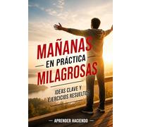 Mañanas EN PRÁCTICA milagrosas: Ideas clave y ejercicios resueltos