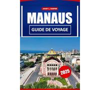 Manaus Guide De Voyage 2025: Explorez le cœur de l'Amazonie, les principales attractions, les conseils locaux et les joyaux cachés du Brésil et de l'Amérique du Sud
