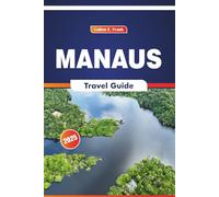 Manaus Travel Guide 2025: Exploring the Rainforest, Regional Foods, Local Culture, History and Top Destinations