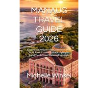 MANAUS TRAVEL GUIDE 2026: Explore the Amazon with Confidence: Best Tours, River Cruises, Cultural Highlights, Local Tips & Travel Planning Essentials