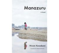 Manazuru by Translated by Michael Emmerich Hiromi Kawakami Translated by Michael Emmerich Hiromi Kawakami (Auteur)