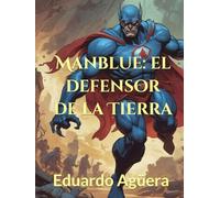 Manblue: el defensor de la Tierra: Cómic y novela gráfica. Superhéroes y aventuras. (Manblue las aventuras del hombre azul)