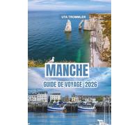 MANCHE GUIDE DE VOYAGE 2026: Découvrez les merveilles côtières de Normandie, ses monuments historiques, sa culture vibrante et ses paysages européens époustouflants