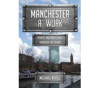 Manchester at Work: People and Industries Through the Years - [Version Originale] Inconnu (Auteur)