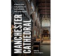 Manchester Cathedral: A History of the Collegiate Church and Cathedral, 1421 to the Present