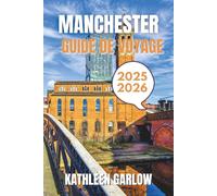 MANCHESTER GUIDE DE VOYAGE 2025-2026: Des meilleurs séjours et saisons de voyage aux lieux emblématiques, aux emplacements clés et aux conseils de voyage d'experts.