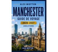 Manchester Guide de voyage 2026-2027: Découvrez le patrimoine industriel, des musées de classe mondiale, une scène musicale dynamique, la cuisine ... pratiques pour votre escapade en Angleterre.