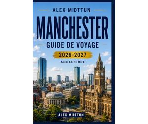 Manchester Guide de voyage 2026-2027: Découvrez le patrimoine industriel, des musées de classe mondiale, une scène musicale dynamique, la cuisine ... pratiques pour votre escapade en Angleterre.