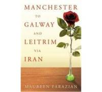 Manchester to Galway and Leitrim Via Iran Farazian, Maureen, Kate, Maureen Mary (Auteur)