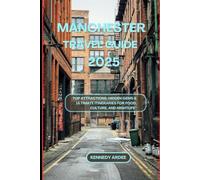 MANCHESTER TRAVEL GUIDE 2025: Top Attractions, Hidden Gems & Ultimate Itineraries for Food, Culture, and Nightlife