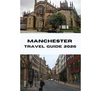 MANCHESTER TRAVEL GUIDE 2026: Discover Top Attractions, Hidden Gems & Local Secrets in England’s Vibrant Northern City