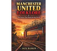 Manchester United Folklore: The Stories the Made the Red Devils