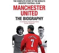 Manchester United:the Biography Jim White (Auteur)